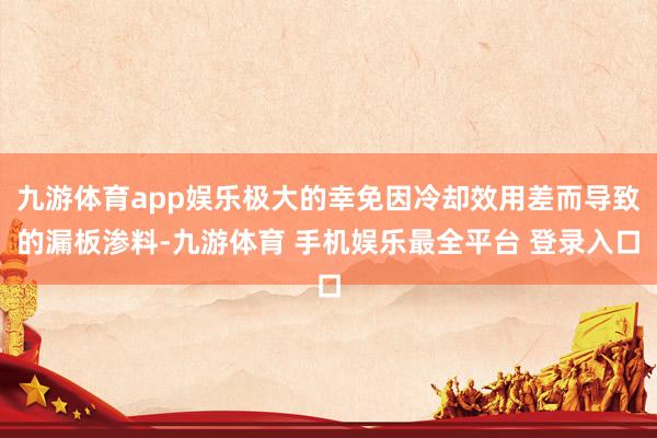 九游体育app娱乐极大的幸免因冷却效用差而导致的漏板渗料-九游体育 手机娱乐最全平台 登录入口