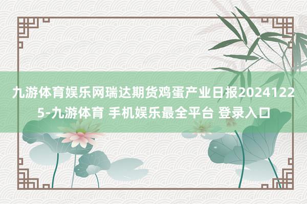 九游体育娱乐网瑞达期货鸡蛋产业日报20241225-九游体育 手机娱乐最全平台 登录入口