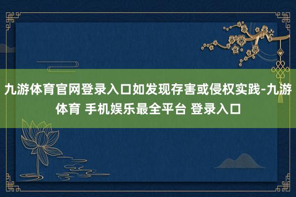 九游体育官网登录入口如发现存害或侵权实践-九游体育 手机娱乐最全平台 登录入口