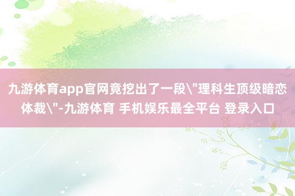 九游体育app官网竟挖出了一段
