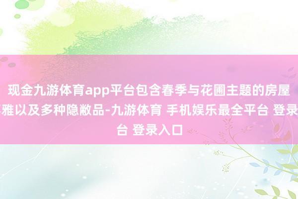 现金九游体育app平台包含春季与花圃主题的房屋外不雅以及多种隐敝品-九游体育 手机娱乐最全平台 登录入口